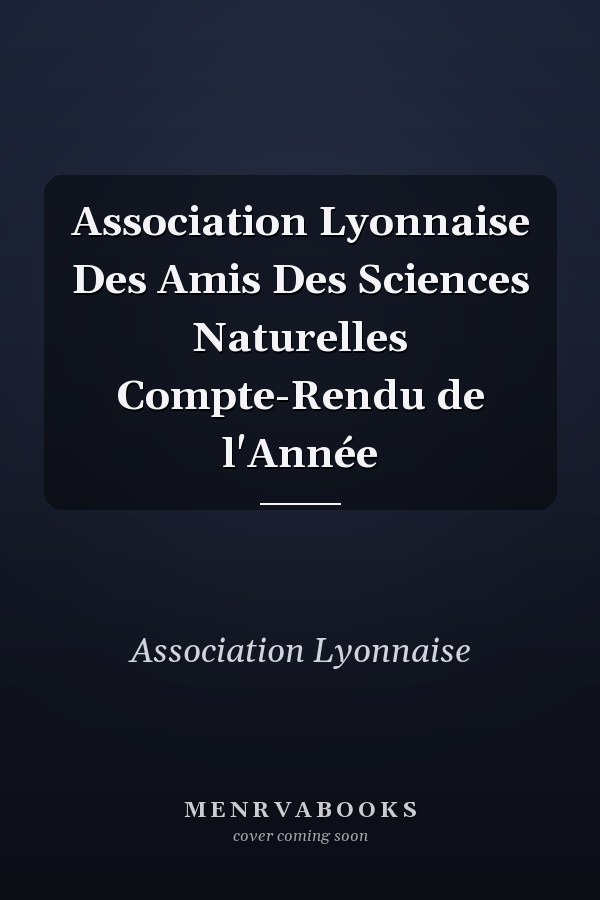 Association Lyonnaise Des Amis Des Sciences Naturelles Compte-Rendu de l'Année