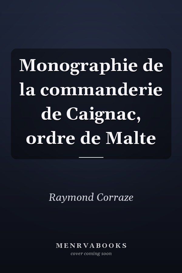 Monographie de la commanderie de Caignac, ordre de Malte