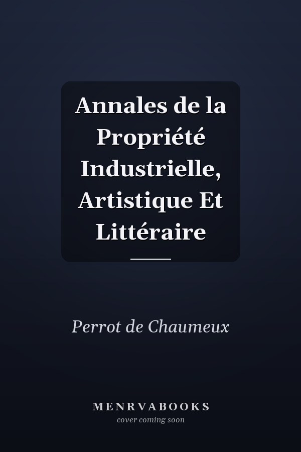 Annales de la Propriété Industrielle, Artistique Et Littéraire