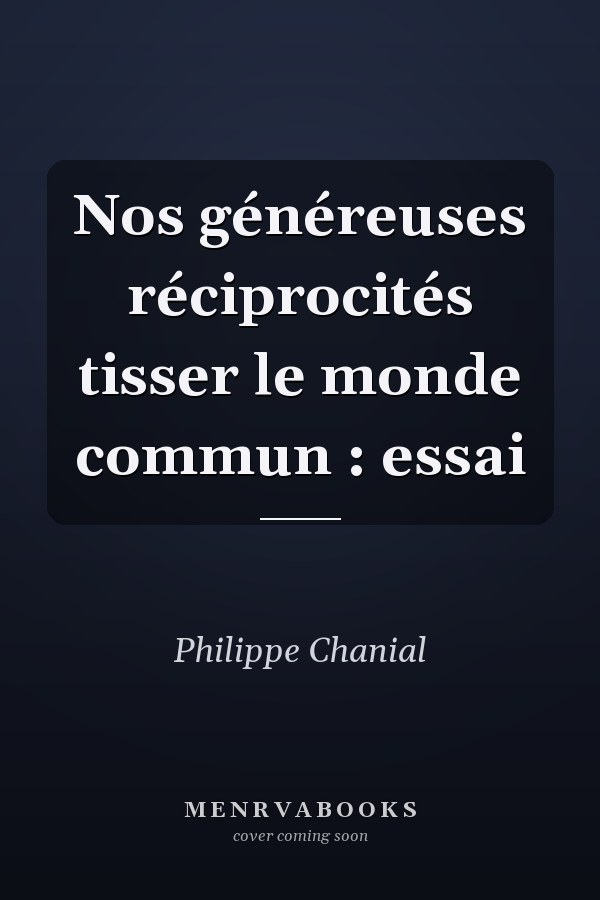 Nos généreuses réciprocités tisser le monde commun : essai
