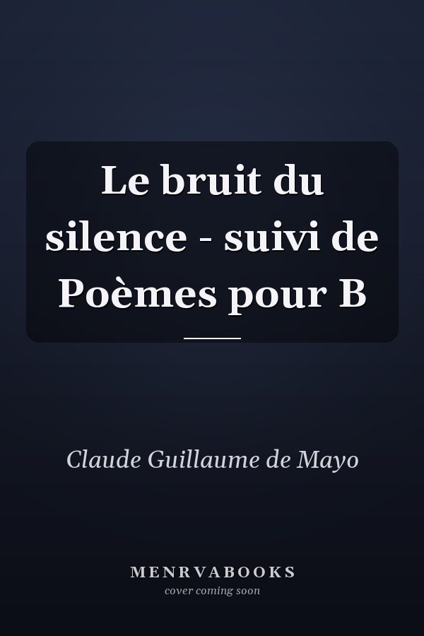 Le bruit du silence - suivi de Poèmes pour B