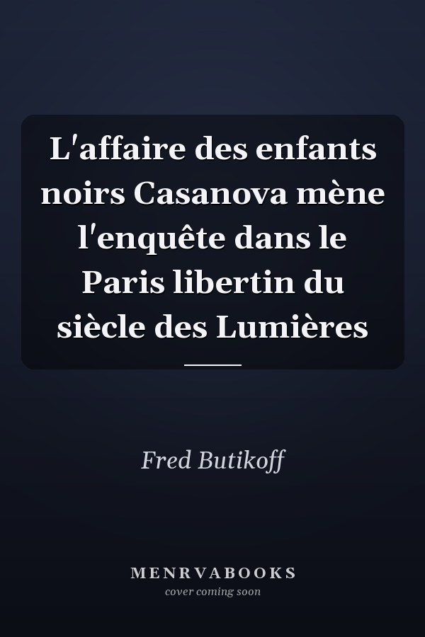 L'affaire des enfants noirs Casanova mène l'enquête dans le Paris libertin du siècle des Lumières