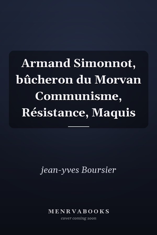 Armand Simonnot, bûcheron du Morvan Communisme, Résistance, Maquis