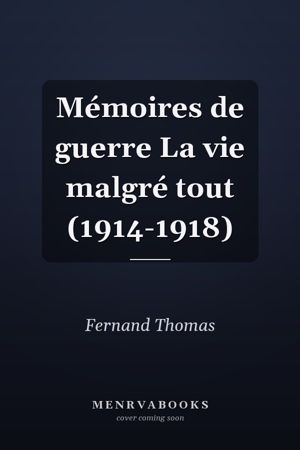 Mémoires de guerre La vie malgré tout (1914-1918)