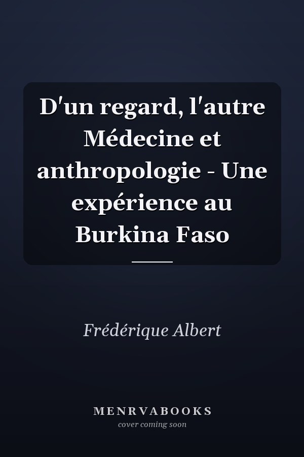 D'un regard, l'autre Médecine et anthropologie - Une expérience au Burkina Faso
