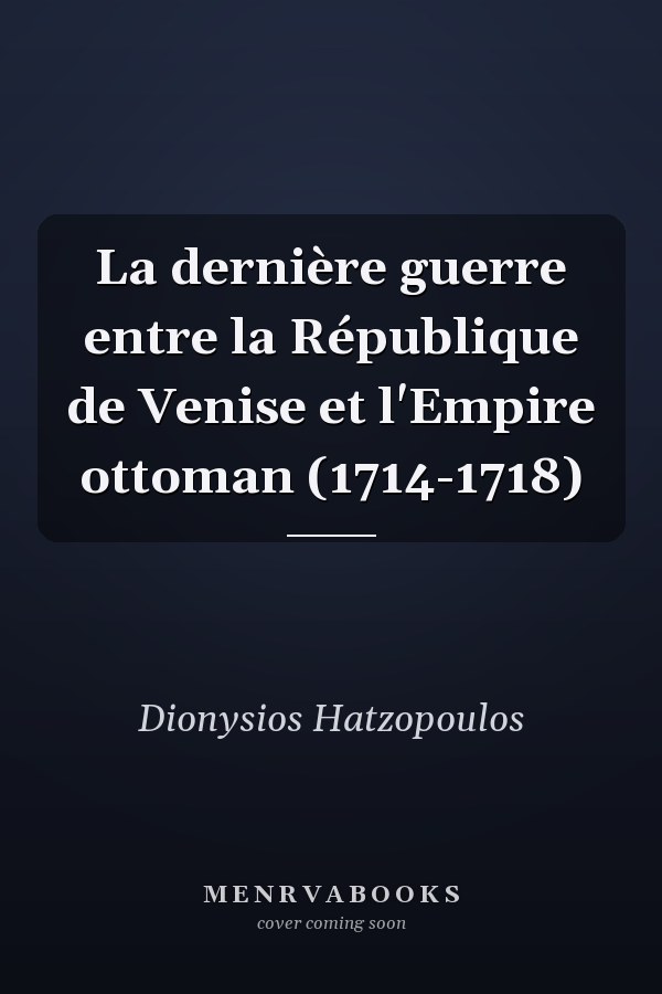 La dernière guerre entre la République de Venise et l'Empire ottoman (1714-1718)