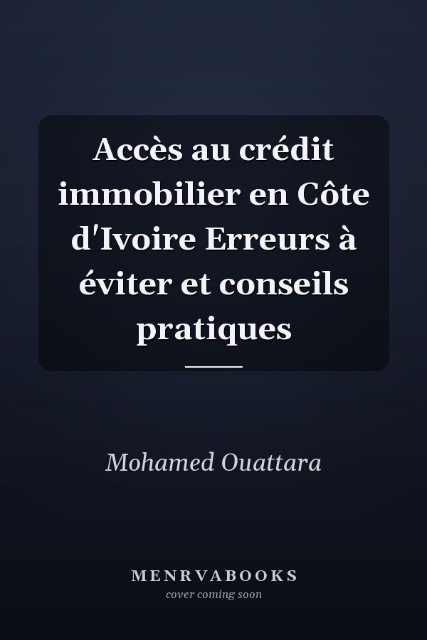 Accès au crédit immobilier en Côte d'Ivoire Erreurs à éviter et conseils pratiques