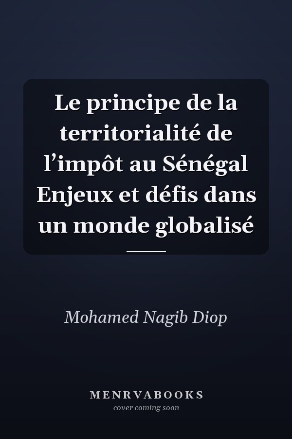 Le principe de la territorialité de l’impôt au Sénégal Enjeux et défis dans un monde globalisé