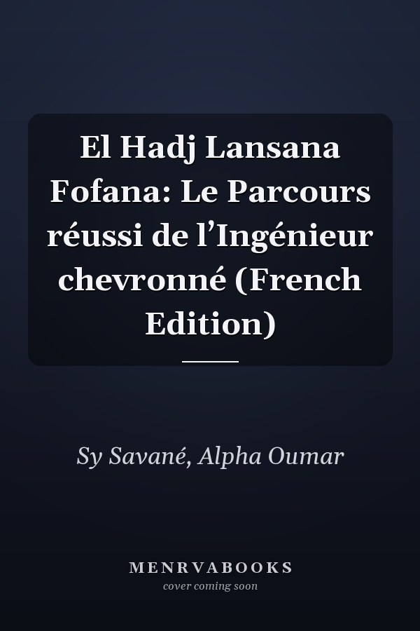 El Hadj Lansana Fofana: Le Parcours réussi de l’Ingénieur chevronné (French Edition)