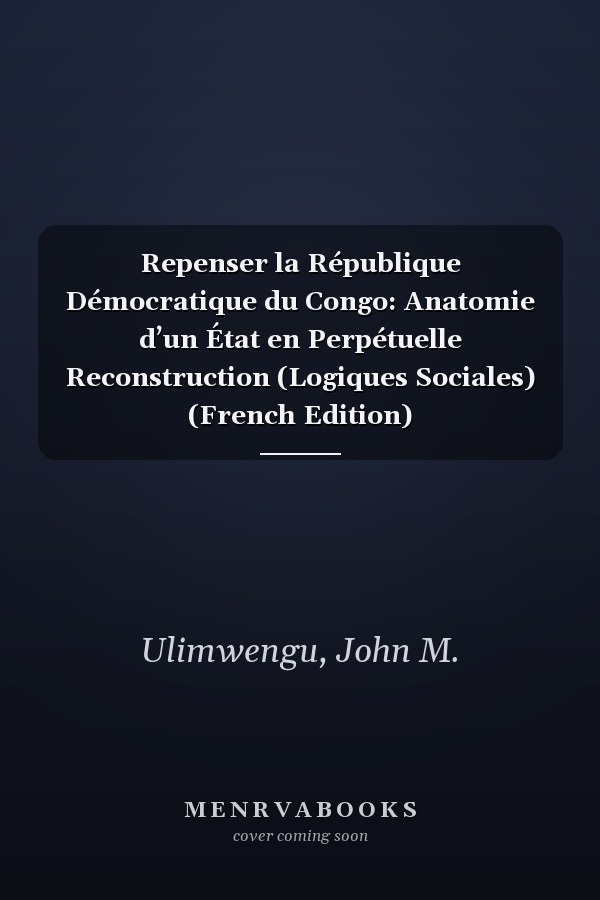 Repenser la République Démocratique du Congo: Anatomie d’un État en Perpétuelle Reconstruction (Logiques Sociales) (French Edition)