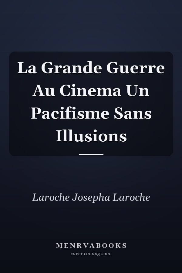 La Grande Guerre Au Cinema Un Pacifisme Sans Illusions