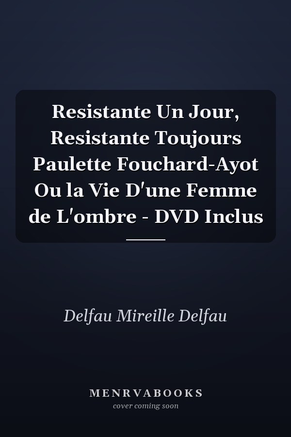 Resistante Un Jour, Resistante Toujours Paulette Fouchard-Ayot Ou la Vie D'une Femme de L'ombre - DVD Inclus