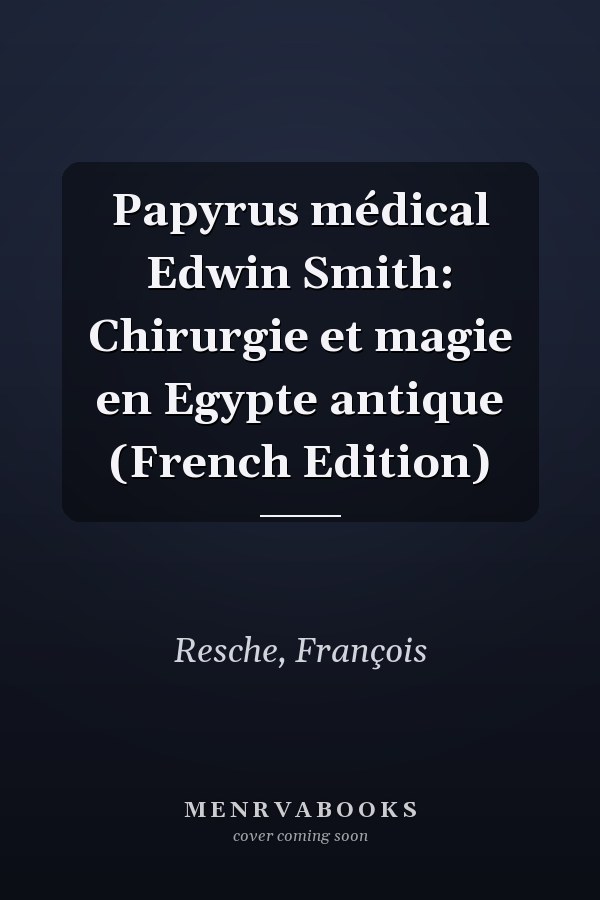Papyrus médical Edwin Smith: Chirurgie et magie en Egypte antique (French Edition)
