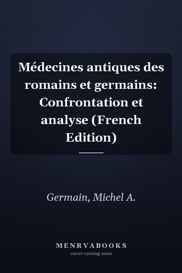 Médecines antiques des romains et germains: Confrontation et analyse (French Edition)