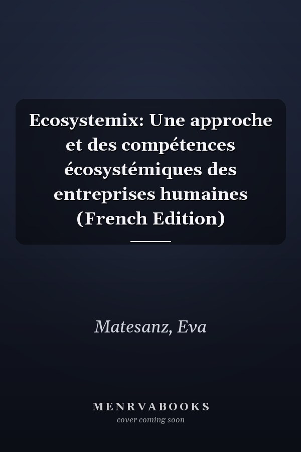 Ecosystemix: Une approche et des compétences écosystémiques des entreprises humaines (French Edition)