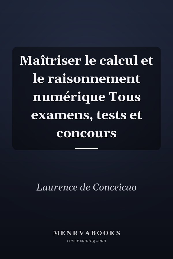 Maîtriser le calcul et le raisonnement numérique Tous examens, tests et concours