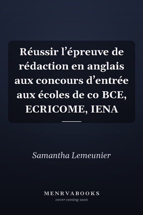 Réussir l’épreuve de rédaction en anglais aux concours d’entrée aux écoles de co BCE, ECRICOME, IENA