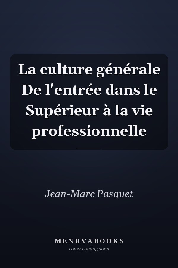 La culture générale De l'entrée dans le Supérieur à la vie professionnelle