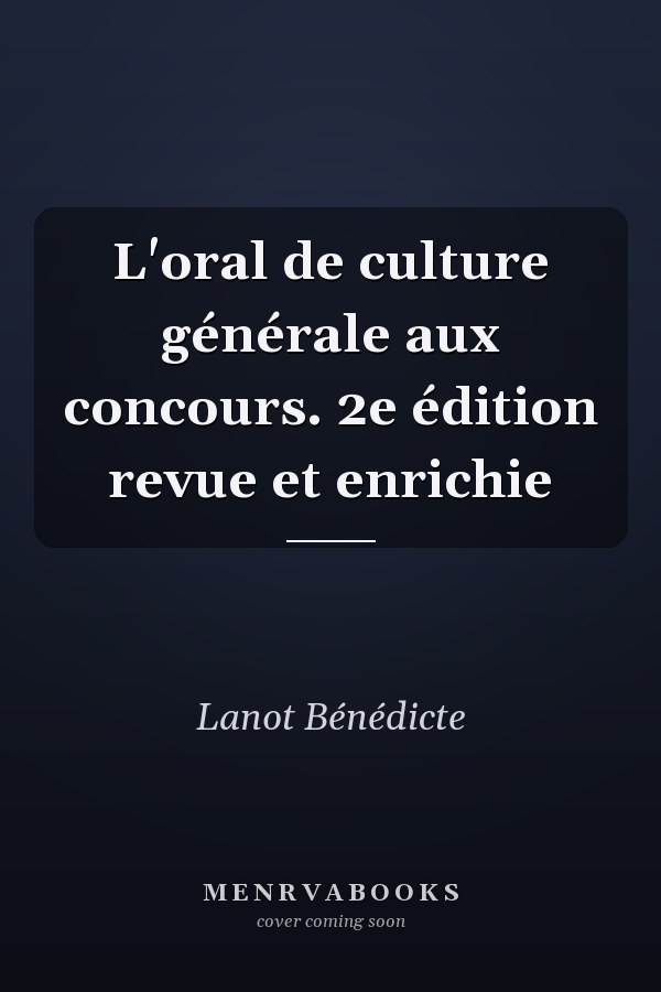 L'oral de culture générale aux concours. 2e édition revue et enrichie