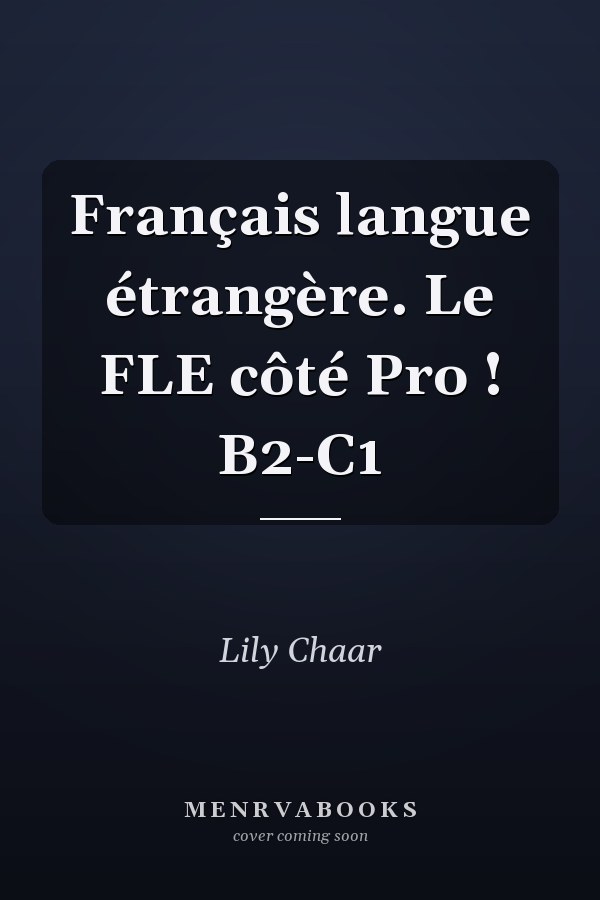Français langue étrangère. Le FLE côté Pro ! B2-C1