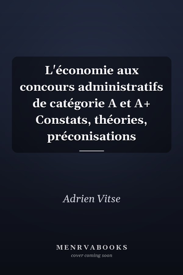 L'économie aux concours administratifs de catégorie A et A+ Constats, théories, préconisations
