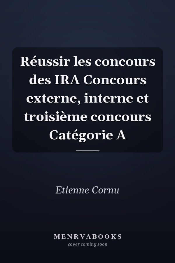 Réussir les concours des IRA Concours externe, interne et troisième concours Catégorie A