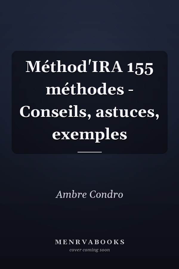 Méthod'IRA 155 méthodes - Conseils, astuces, exemples