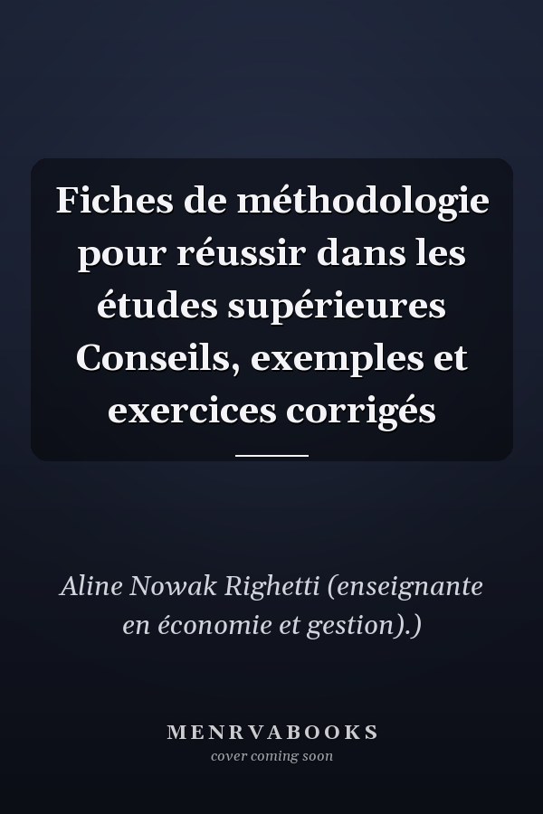 Fiches de méthodologie pour réussir dans les études supérieures Conseils, exemples et exercices corrigés