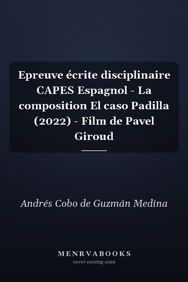 Epreuve écrite disciplinaire CAPES Espagnol - La composition El caso Padilla (2022) - Film de Pavel Giroud