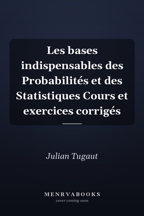 Les bases indispensables des Probabilités et des Statistiques Cours et exercices corrigés