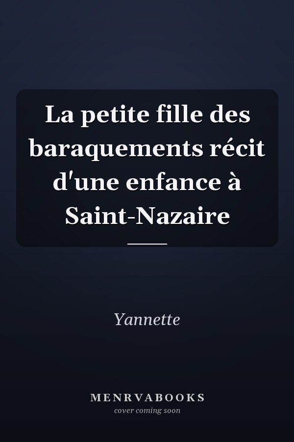 La petite fille des baraquements récit d'une enfance à Saint-Nazaire