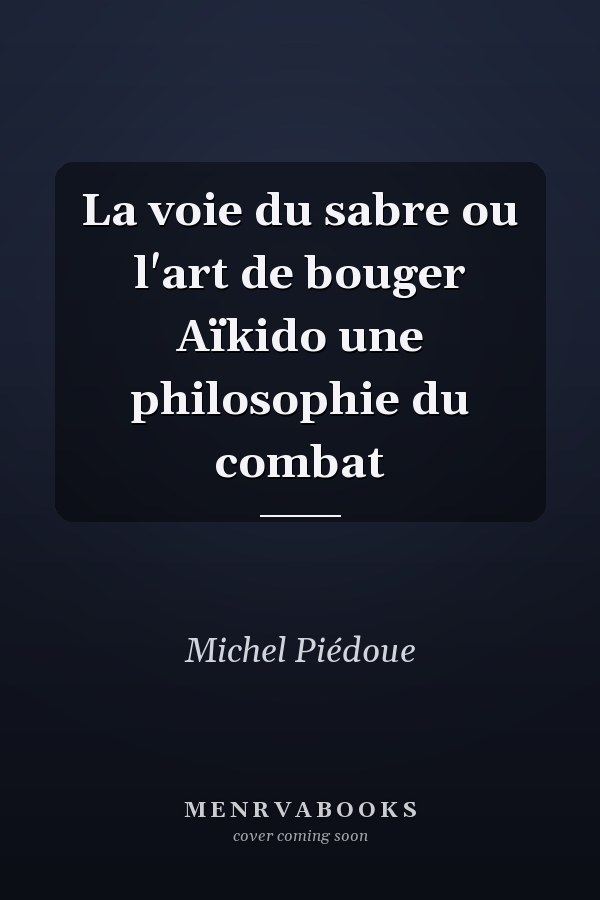 La voie du sabre ou l'art de bouger Aïkido une philosophie du combat