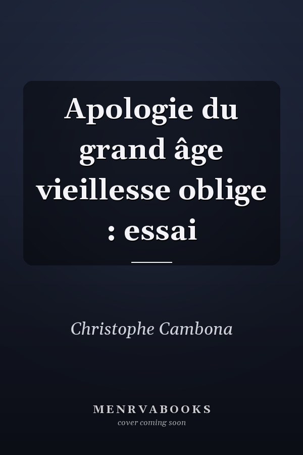 Apologie du grand âge vieillesse oblige : essai