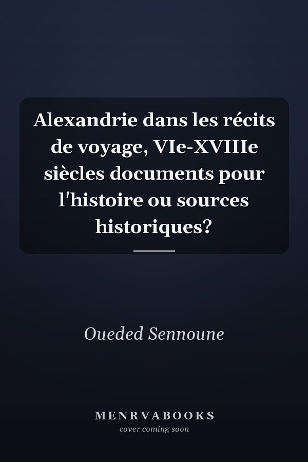 Alexandrie dans les récits de voyage, VIe-XVIIIe siècles documents pour l'histoire ou sources historiques?