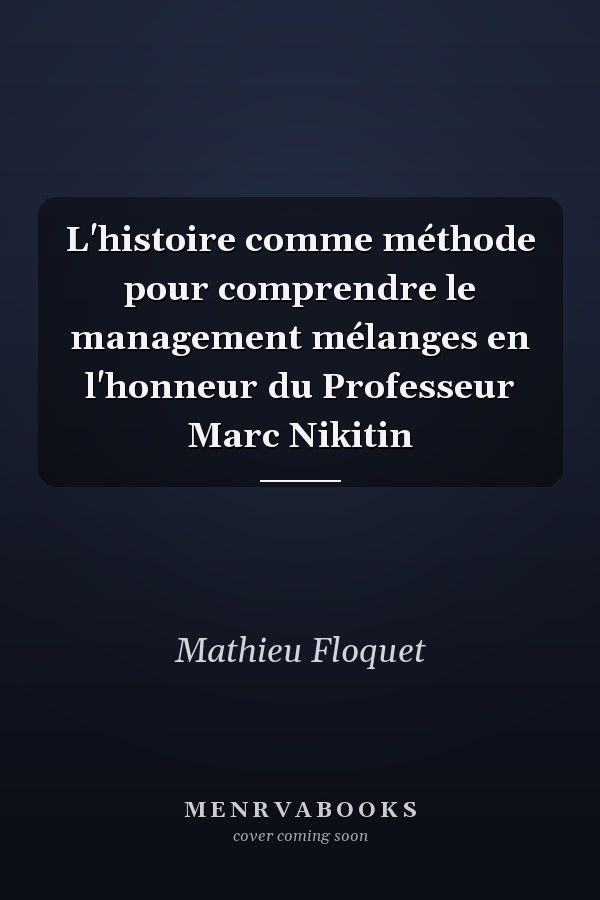 L'histoire comme méthode pour comprendre le management mélanges en l'honneur du Professeur Marc Nikitin