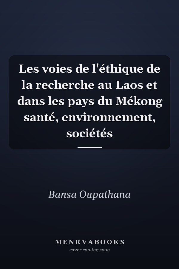 Les voies de l'éthique de la recherche au Laos et dans les pays du Mékong santé, environnement, sociétés