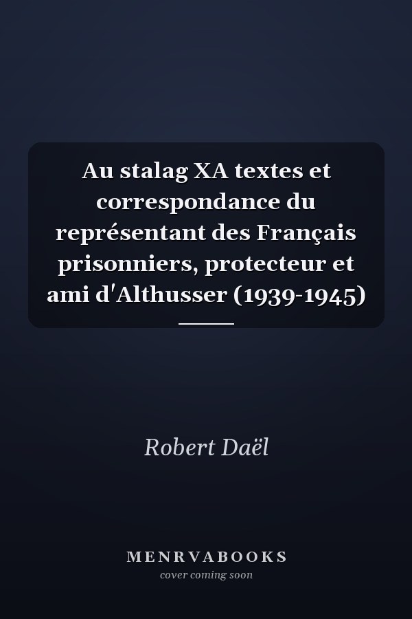 Au stalag XA textes et correspondance du représentant des Français prisonniers, protecteur et ami d'Althusser (1939-1945)