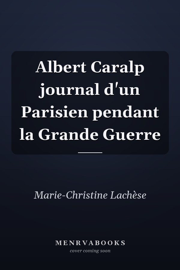 Albert Caralp journal d'un Parisien pendant la Grande Guerre