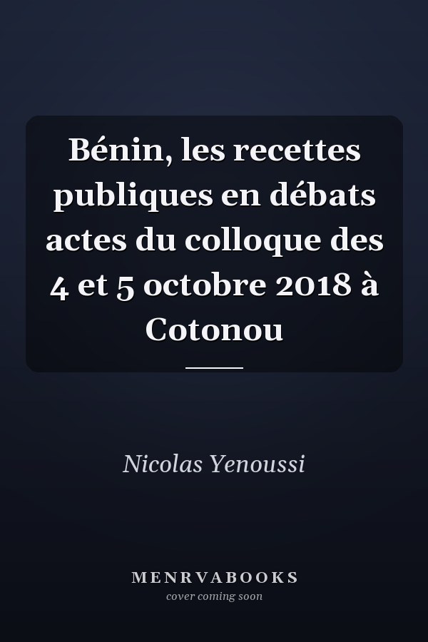 Bénin, les recettes publiques en débats actes du colloque des 4 et 5 octobre 2018 à Cotonou