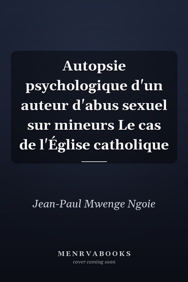 Autopsie psychologique d'un auteur d'abus sexuel sur mineurs Le cas de l'Église catholique