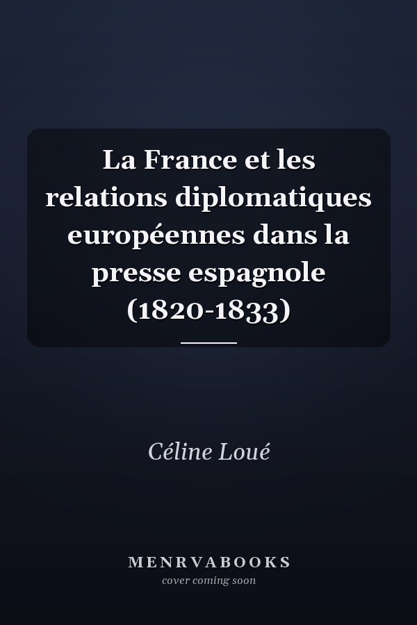 La France et les relations diplomatiques européennes dans la presse espagnole (1820-1833)