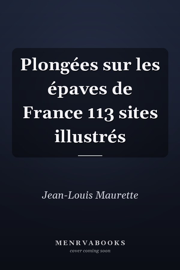 Plongées sur les épaves de France 113 sites illustrés