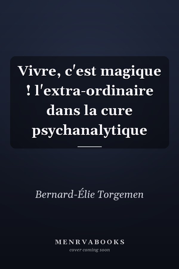 Vivre, c'est magique ! l'extra-ordinaire dans la cure psychanalytique