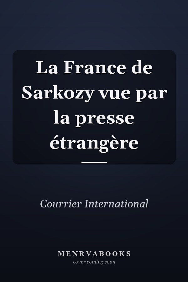 La France de Sarkozy vue par la presse étrangère