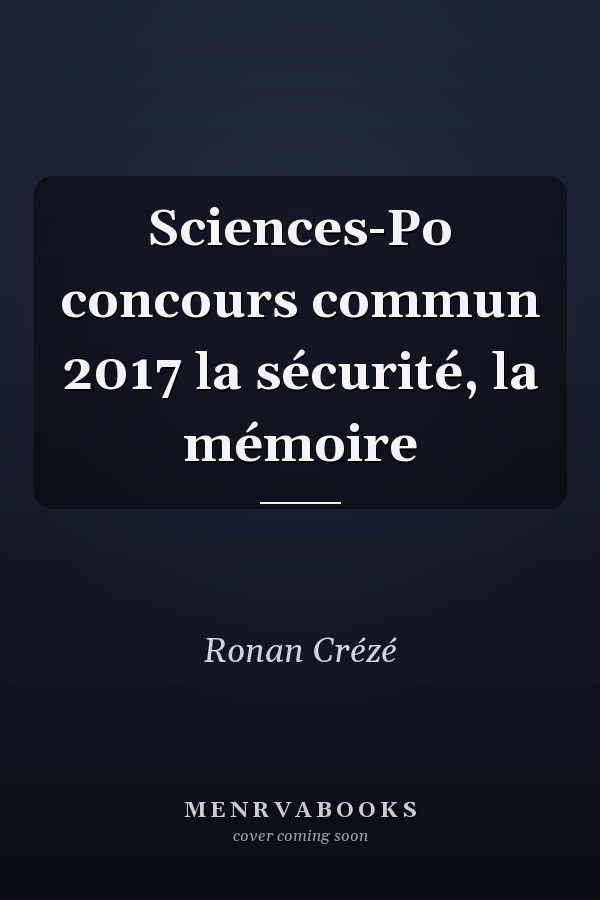 Sciences-Po concours commun 2017 la sécurité, la mémoire