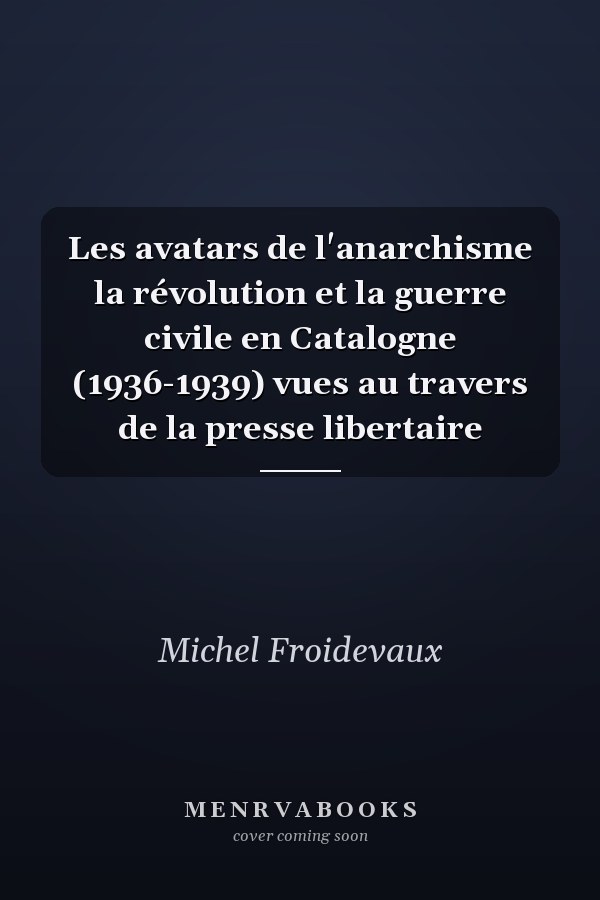 Les avatars de l'anarchisme la révolution et la guerre civile en Catalogne (1936-1939) vues au travers de la presse libertaire