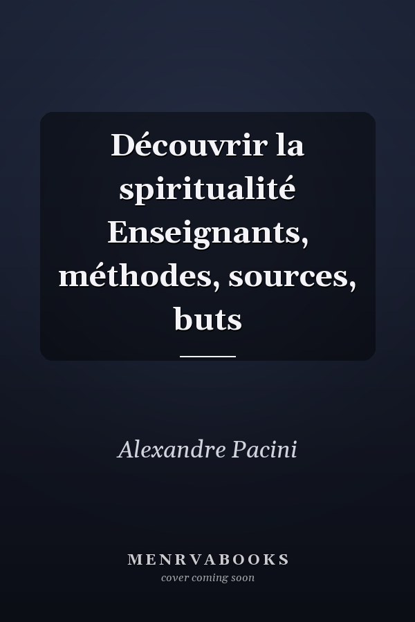 Découvrir la spiritualité Enseignants, méthodes, sources, buts