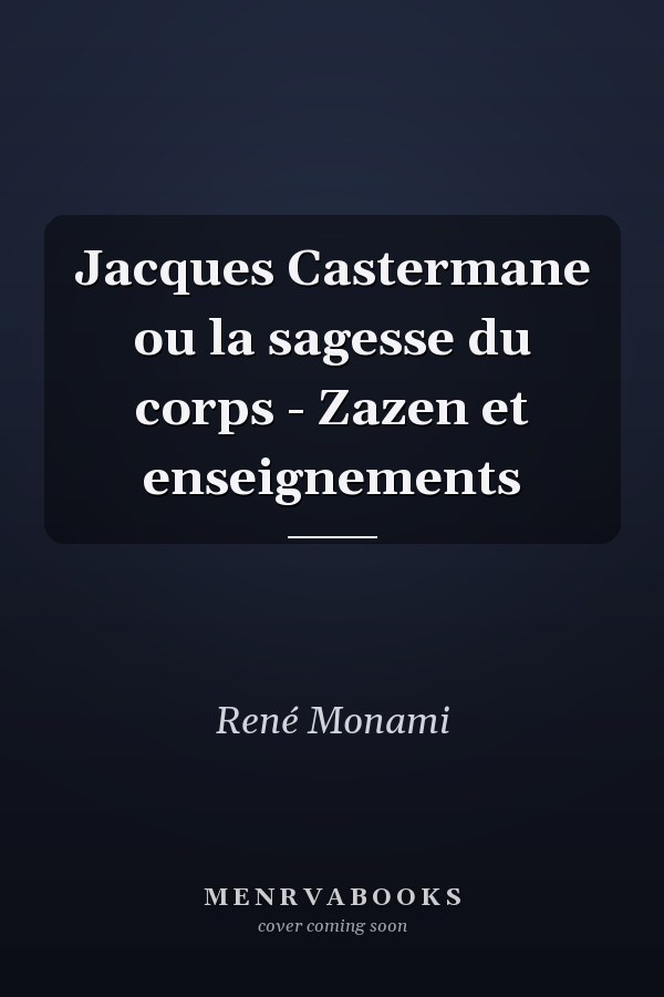 Jacques Castermane ou la sagesse du corps - Zazen et enseignements