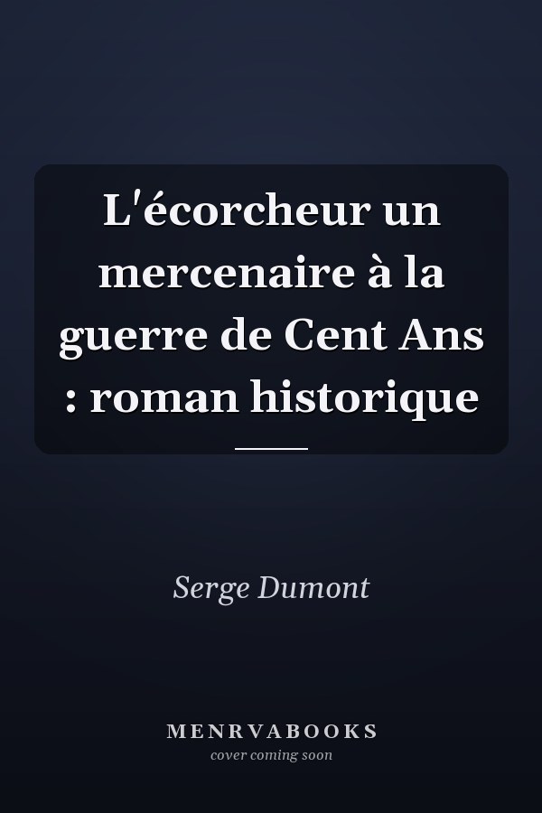 L'écorcheur un mercenaire à la guerre de Cent Ans : roman historique