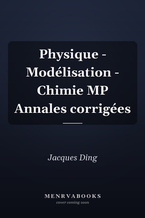 Physique - Modélisation - Chimie MP Annales corrigées